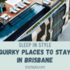 Sleep in Style: 9 Quirky Places to Stay in Brisbane